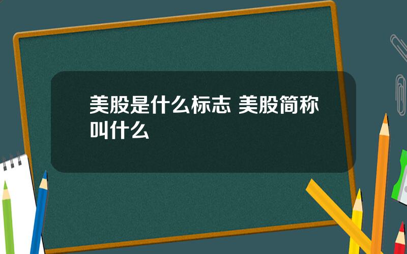 美股是什么标志 美股简称叫什么